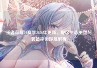 王者荣耀29赛季2026年更新，野区生态重塑与装备平衡深度解析