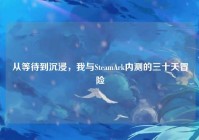 从等待到沉浸，我与SteamArk内测的三十天冒险