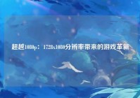 超越1080p：1728x1080分辨率带来的游戏革新