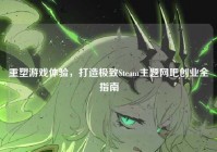 重塑游戏体验，打造极致Steam主题网吧创业全指南