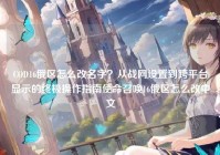 COD16俄区怎么改名字？从战网设置到跨平台显示的终极操作指南使命召唤16俄区怎么改中文