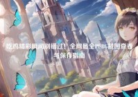 吃鸡精彩瞬间别错过！全网最全PUBG截图查看与保存指南