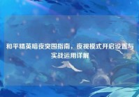 和平精英暗夜突围指南，夜视模式开启设置与实战运用详解