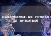 PUBG红点终极调整指南，视距、灵敏度与形状设置，告别描边精准压枪