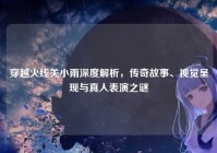 穿越火线关小雨深度解析，传奇故事、视觉呈现与真人表演之谜