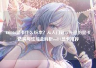 COD16显卡什么版本？从入门到4K光追的显卡选购与性能全解析cod16显卡推荐