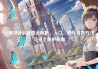CF幽灵计划登录全解析，入口、账号登录方式及安全防护指南