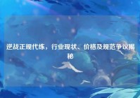 逆战正规代练，行业现状、价格及规范争议揭秘