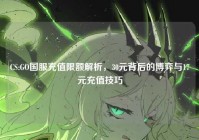 CS:GO国服充值限额解析，30元背后的博弈与17元充值技巧