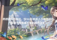 跨越次元的竞技，当NBA巨星踏入召唤师峡谷，篮球与电竞谁才是影响力之王？