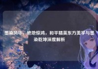 墨染风华，绝地惊鸿，和平精英东方美学与墨染乾坤深度解析