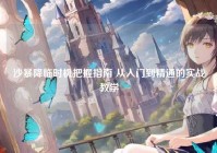 沙暴降临时机把握指南 从入门到精通的实战教学
