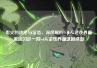 指尖的决绝与留恋，深度解析LOL从游戏界面退回的那一刻lol从游戏界面退回桌面