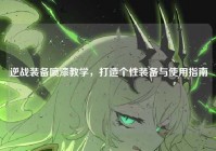 逆战装备喷漆教学，打造个性装备与使用指南