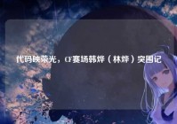 代码映荣光，CF赛场韩烨（林烨）突围记