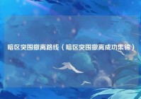 暗区突围撤离路线（暗区突围撤离成功集锦）
