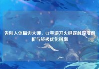 告别人体描边大师，CF手游开火键误触深度解析与终极优化指南