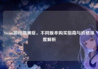 Steam游戏潜渊症，不同版本购买指南与价格深度解析