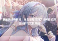 霸王的终极抉择，王者荣耀项羽召唤师技能深度解析与实战策略