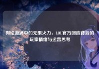 舆论漩涡中的无限火力，LOL官方回应背后的玩家情绪与运营思考