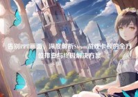 告别PPT画面，深度解析Steam游戏卡顿的全方位排查与终极解决方案