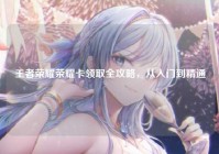 王者荣耀荣耀卡领取全攻略，从入门到精通