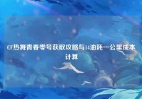 CF热舞青春零号获取攻略与14油耗一公里成本计算