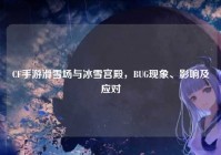CF手游滑雪场与冰雪宫殿，BUG现象、影响及应对