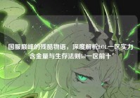 国服巅峰的残酷物语，深度解析LOL一区实力含金量与生存法则lol一区前十