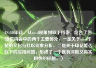 CS:GO印花，从nmsl现象到取下指南，结合了您提供内容中的两个主要部分，一是关于nmsl印花的文化与社区现象分析，二是关于印花能否取下的实用问题，形成了一个既有深度又具实用性的标题。）