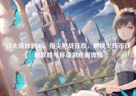 CF火线计划H5，指尖枪战狂欢，解锁火线币获取攻略与移动游戏新体验