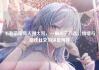 王者荣耀骂人图大赏，一场关于心态、情绪与游戏社交的深度博弈