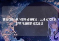 使命召唤16第六赛季滤镜革命，从冷峻写实到好莱坞质感的视觉变迁