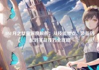 DNF月之女皇深度解析：从技能加点、装备搭配到实战技巧全攻略