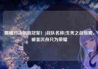 巅峰对决剑指冠军！[战队名称]生死之战前瞻，破釜沉舟只为荣耀