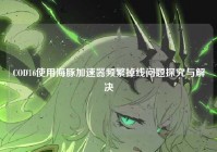 COD16使用海豚加速器频繁掉线问题探究与解决