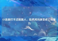CF连跳打不过就踢人，技术鸿沟演变成公投暴力