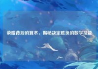 荣耀背后的算术，揭秘决定胜负的数学技能