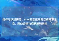 情怀与欲望博弈，PUBG套装返场背后的玩家生态、商业逻辑与皮肤返场解析