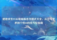 绝地求生PUBG电脑版名字格式大全，从符号艺术到个性ID的全方位指南