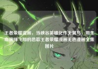 王者荣耀漫画，当峡谷英雄化作无翼鸟，用生命演绎飞翔的悲歌王者荣耀漫画无色漫画全集图片