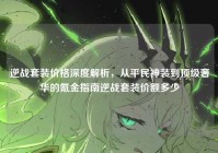 逆战套装价格深度解析，从平民神装到顶级奢华的氪金指南逆战套装价额多少