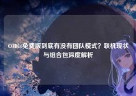 COD16免费版到底有没有团队模式？联机现状与组合包深度解析