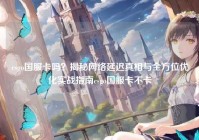 csgo国服卡吗？揭秘网络延迟真相与全方位优化实战指南csgo国服卡不卡