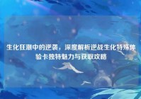 生化狂潮中的逆袭，深度解析逆战生化特殊体验卡独特魅力与获取攻略