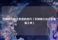 空洞骑士丝之歌进阶技巧（空洞骑士丝之歌最强工具）