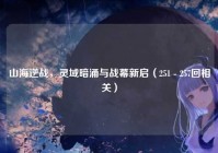山海逆战，灵域暗涌与战幕新启（251 - 257回相关）
