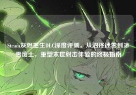 Steam灰烬重生DLC深度评测，从沼泽迷雾到冰雪废土，重塑末世射击体验的终极指南