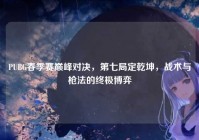 PUBG春季赛巅峰对决，第七局定乾坤，战术与枪法的终极博弈