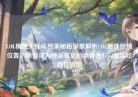 LOL极地大乱斗独家秘籍深度解析LOL最佳吃鸡位置，助你成为峡谷最后的幸存者！lol最佳吃鸡位置图